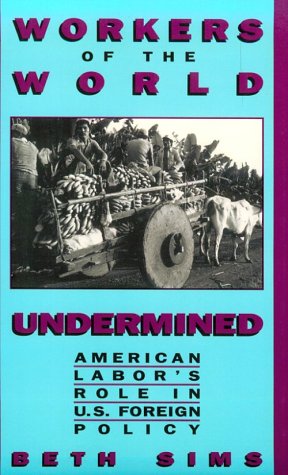 Workers of the World Undermined: American Labor's Role in U.S. Foreign Policy