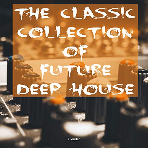 The Classic Collection of Future Deep House by Various artists on ...