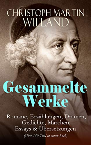 Gesammelte Werke: Romane, Erzählungen, Dramen, Gedichte, Märchen, Essays & Übersetzungen (Über 150 Titel in einem Buch): Mit Übersetzungen von Shakespeare, Lukian, Xenophon, Horaz... (German Edition)