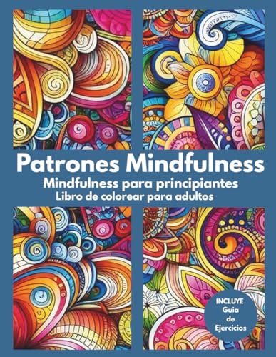 Patrones Mindfulness. Mindfulness para principiantes: Libro de colorear para adultos + Guía Completa de ejercicios de Atención Plena. Plan Semanal de Mindfulness y autocompasión. Calma la ansiedad Patrones Mindfulness. Mindfulness para principiantes: Libro de colorear para adultos + Guía Completa de ejercicios de Atención Plena. Plan Semanal de Mindfulness y autocompasión. Calma la ansiedad