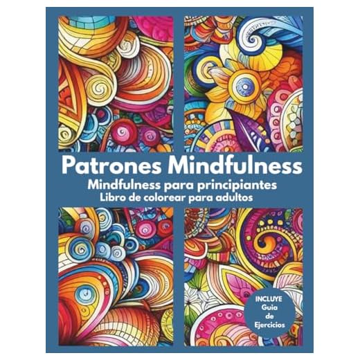 Patrones Mindfulness. Mindfulness para principiantes: Libro de colorear para adultos + Guía Completa de ejercicios de Atención Plena. Plan Semanal de Mindfulness y autocompasión. Calma la ansiedad