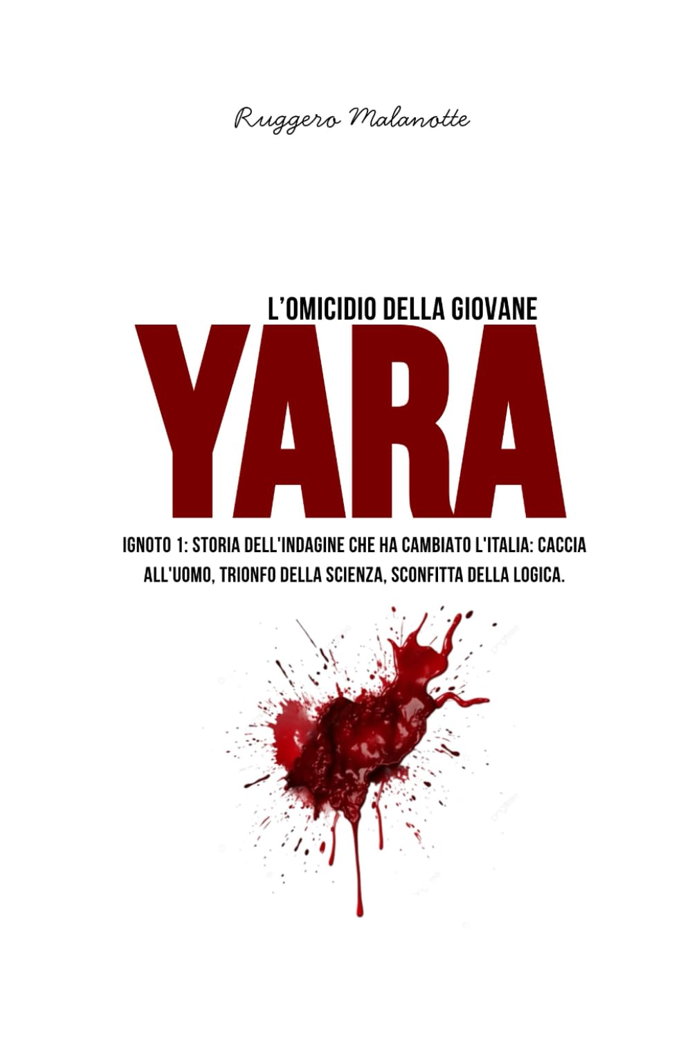 L'omicidio della giovane Yara: IGNOTO 1 Storia dell'indagine che ha cambiato l'Italia (I casi di cronaca che hanno sconvolto l'Italia)