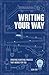 Writing Your Way: Creating a Writing Process That Works for You