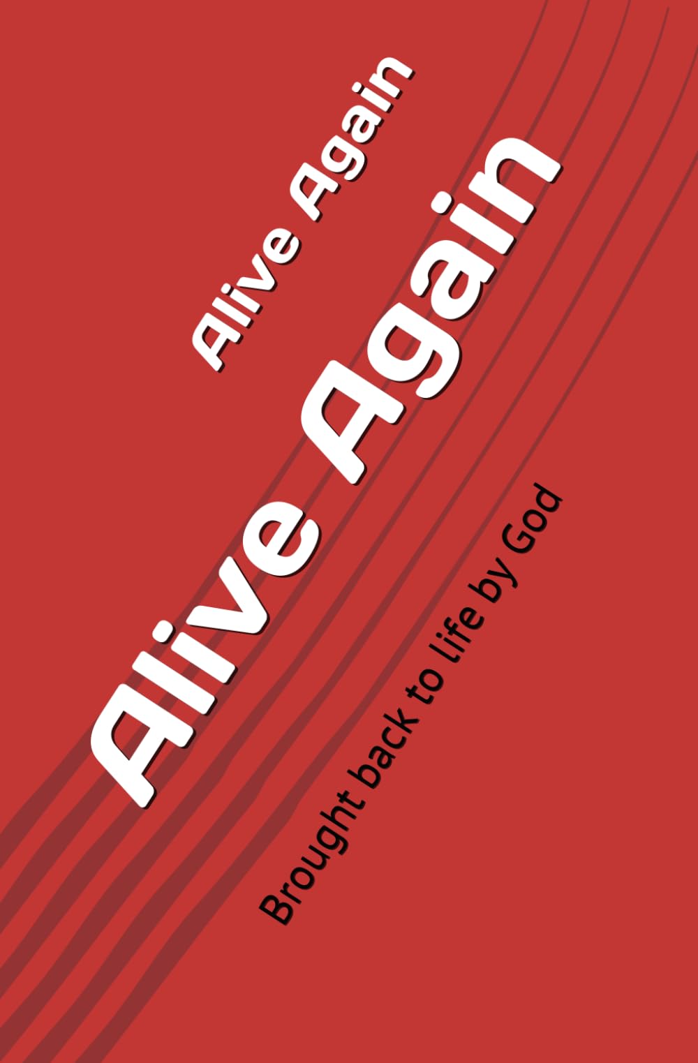 Alive Again: Brought back to life by God