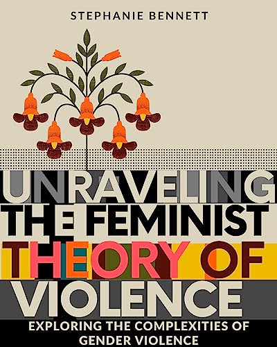 Amazon.com: UNRAVELING THE FEMINIST THEORY OF VIOLENCE: Exploring the ...