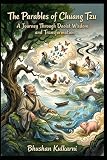 The Parables of Chuang Tzu: A Journey Through Daoist Wisdom and Transformation (Sufi, Tao, Zen - Timeless...
