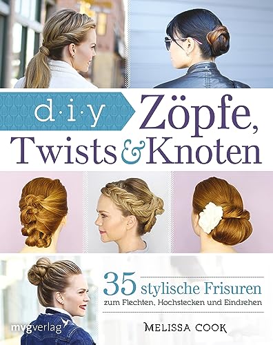 Zöpfe, Twists und Knoten: 35 stylische Frisuren Schritt für Schritt erklärt (German Edition)