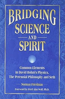 Paperback Bridging Science and Spirit: Common Elements in David Bohm's Physics, the Perennial Philosophy and Seth Book