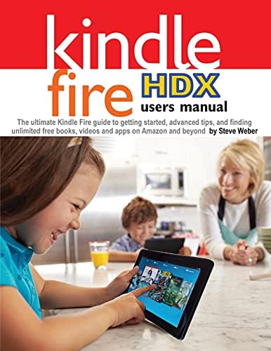 Kindle Fire HDX Users Manual: The Ultimate Kindle Fire Guide to Getting Started, Advanced Tips, and Finding Unlimited Free Books, Videos and Apps on Amazon and Beyond Paperback – Illustrated, March 9, 2014