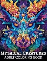 Mythical Creatures Adult Coloring Book: Fantasy Beasts and Animals Such as Unicorn, Griffin, and Dragons for Stress Relief and Relaxation B0D7M6CFKF Book Cover