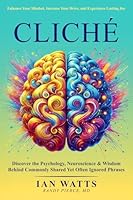 Cliché: Discover the Psychology, Neuroscience & Wisdom Behind Commonly Shared Yet Often Ignored Phrases B0DJSZXQBF Book Cover