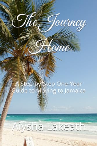 The Journey Home: A Step-by-Step One-Year Guide to Moving to Jamaica