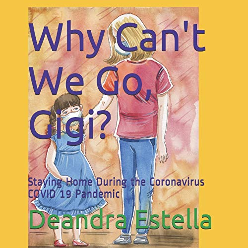 Why Can't We Go, Gigi?: Staying Home During the Coronavirus COVID 19 Pandemic (Kamryn and Gigi)