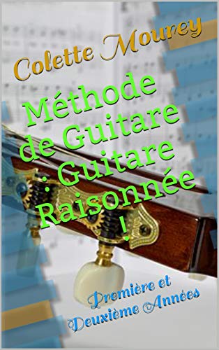 Méthode de Guitare : Guitare Raisonnée !: Première et Deuxième Années (French Edition)