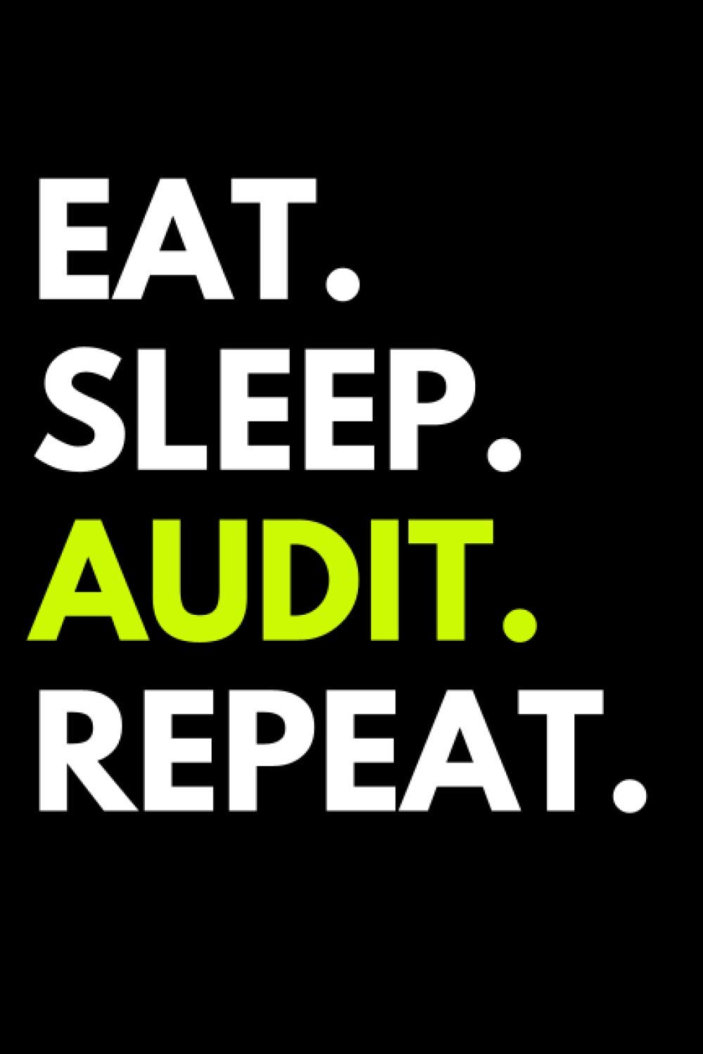 Eat Sleep Audit Repeat: Accounting Notebook With 120 Lined Pages, A Great Appreciation Gift Idea For An Auditor