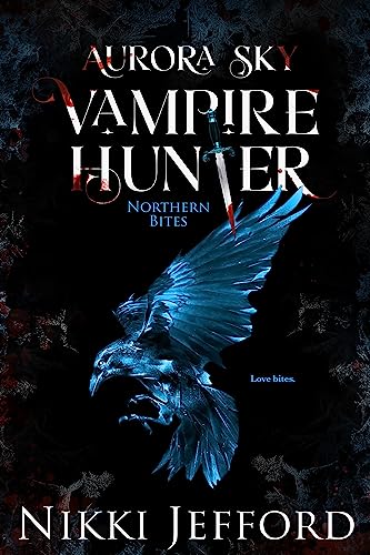 Northern Bites (Aurora Sky: Vampire Hunter Book 2)...
