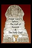 Edgar Cayce’s Sphinx, the Hall of Records & the Holy Grail