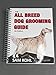Produktbild Aaronco Pet Products The All Breed Dog Grooming Guide