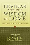 Levinas and the Wisdom of Love: The Question of Invisibility