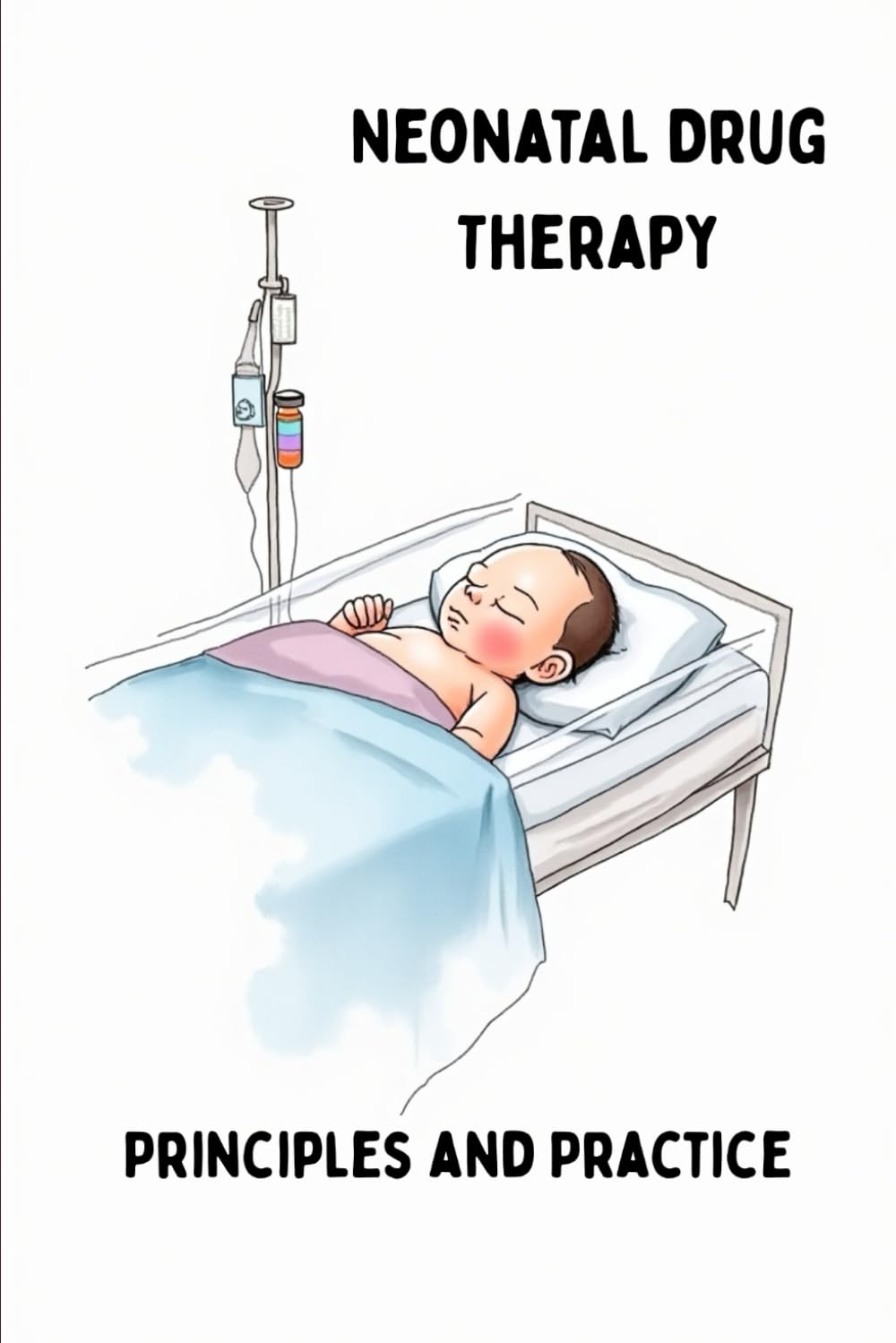 NEONATAL DRUG THERAPY PRINCIPLES AND PRACTICE: Mastering Drug Therapy in Neonatology