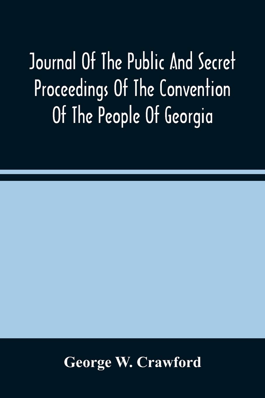 Journal Of The Public And Secret Proceedings Of The Convention Of The People Of Georgia: Held In Milledgeville And Savannah In 1861: Together With The Ordinances Adopted