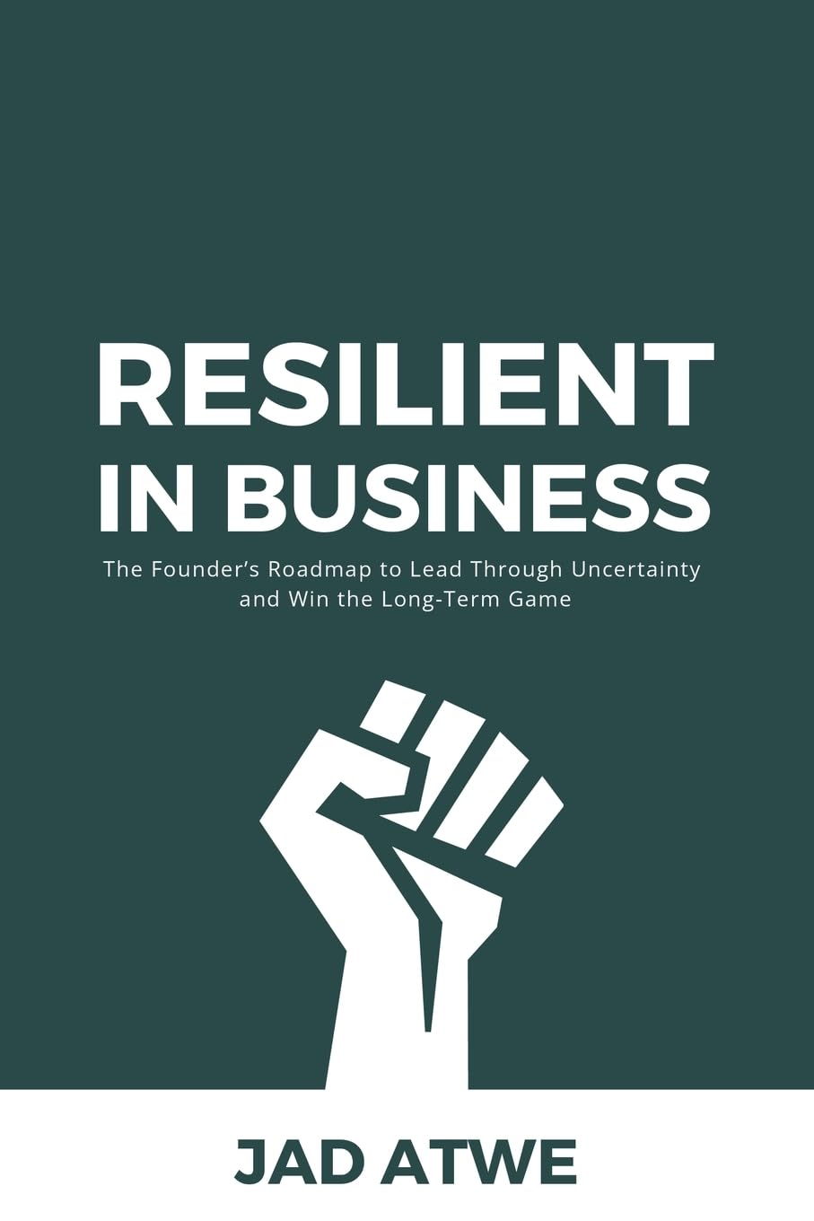 Resilient in Business: The Founder’s Roadmap to Lead Through Uncertainty and Win the Long-Term Game