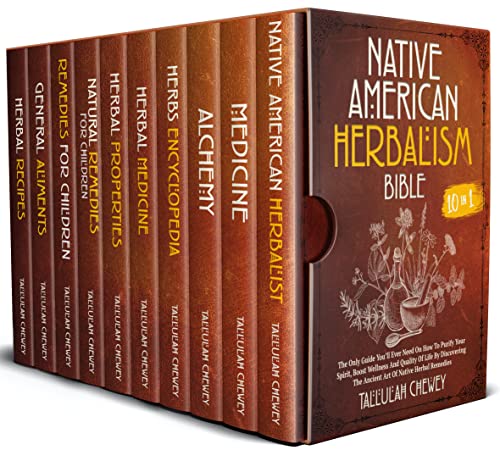 The Native American Herbalistâ€™s Bible [10 In 1]: The Only Guide You Need to Purify Your Spirit, Boost Your Wellness and Quality of Life by Discovering the Ancient Art of Native Herbal Remedies
