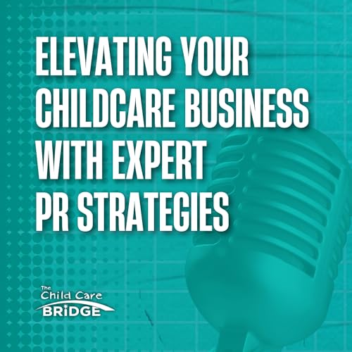 Episode 048: Elevating Your Childcare Business with Expert PR Strategies