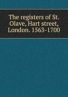 The registers of St. Olave, Hart street, London. 1563-1700 5519328935 Book Cover