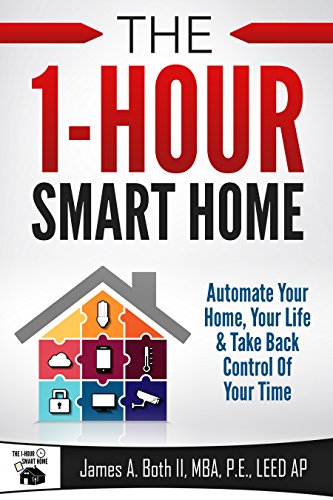 The 1-Hour Smart Home: Automate Your Home, Your Life & Take Back Control Of Your Time