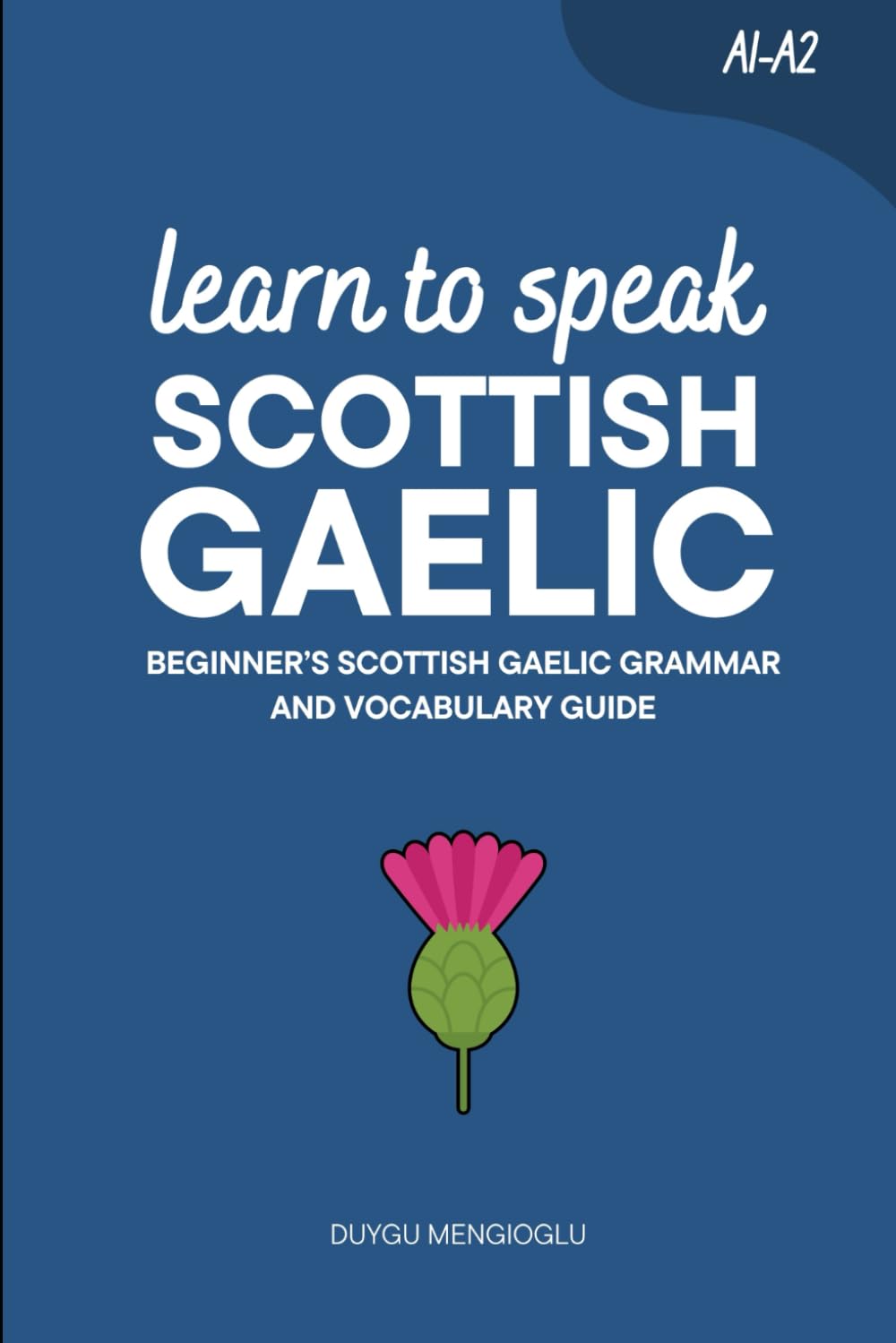 Learn to Speak Scottish Gaelic: Beginner’s Scottish Gaelic Grammar and Vocabulary Guide (Learn Scottish Gaelic)