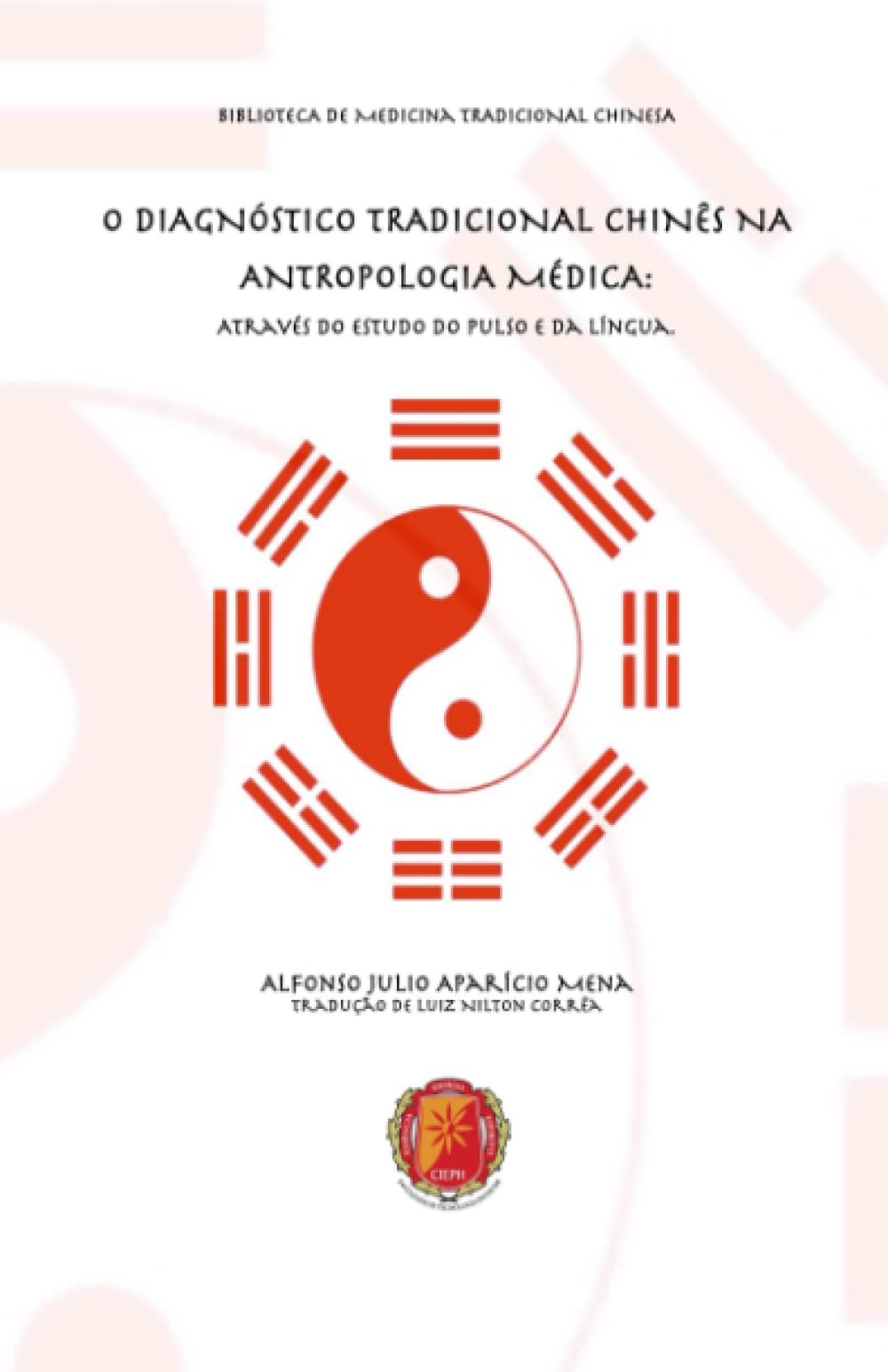 O DIAGNÓSTICO TRADICIONAL CHINÊS NA ANTROPOLOGIA MÉDICA: Através do Estudo do Pulso e da Língua: 1 (BIBLIOTÉCA DA MEDICINA TRADICIONAL CHINESA)