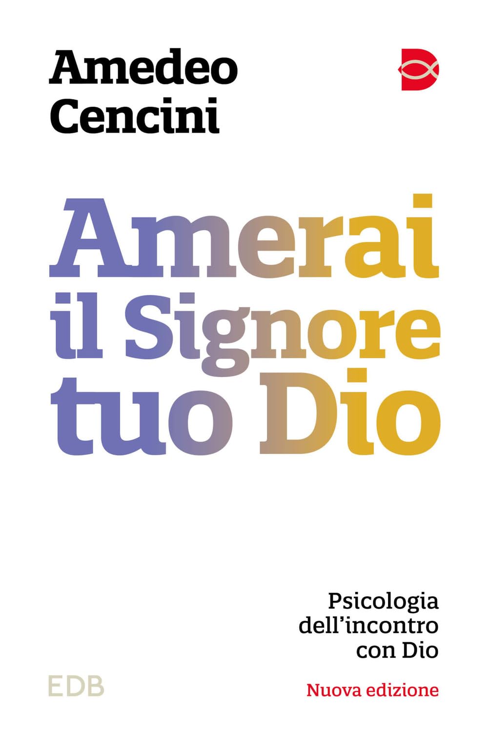 Amerai Il Signore Tuo Dio. Psicologia Dell'incontro Con Dio. Nuova Ediz. - 4