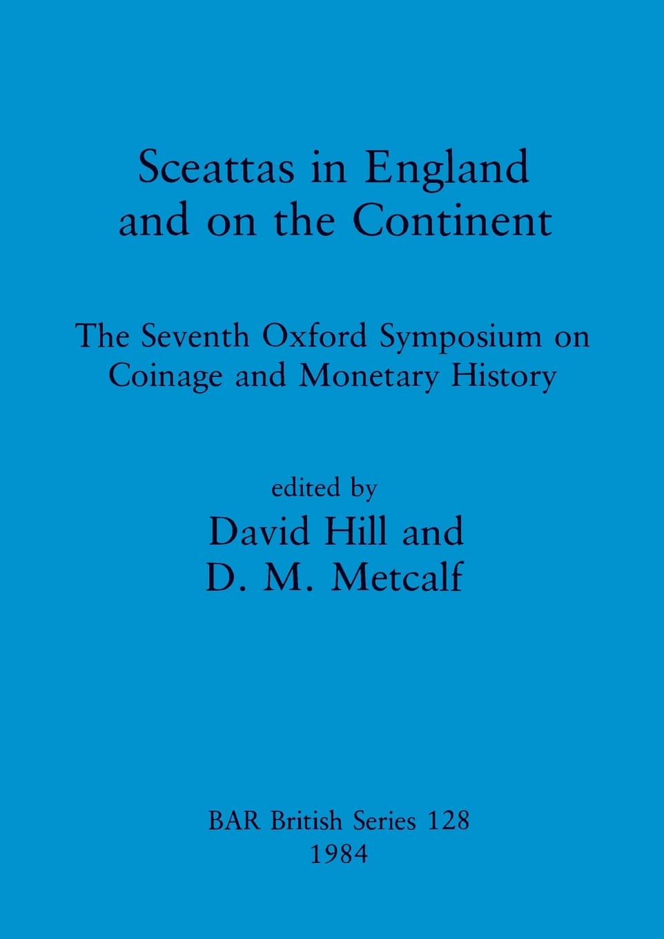 Sceattas in England and on the Continent: The Seventh Oxford Symposium on Coinage and Monetary History: 128 (British Archaeological Reports British Series)