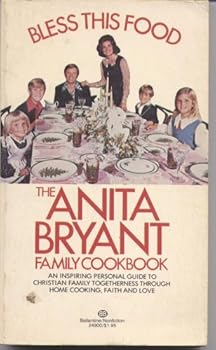 Mass Market Paperback Bless This Food: The Anita Bryant Family Cookbook: An Inspiring Personal Buide to Christian Family Togetherness Through Home Cooking, Faith and Love Book