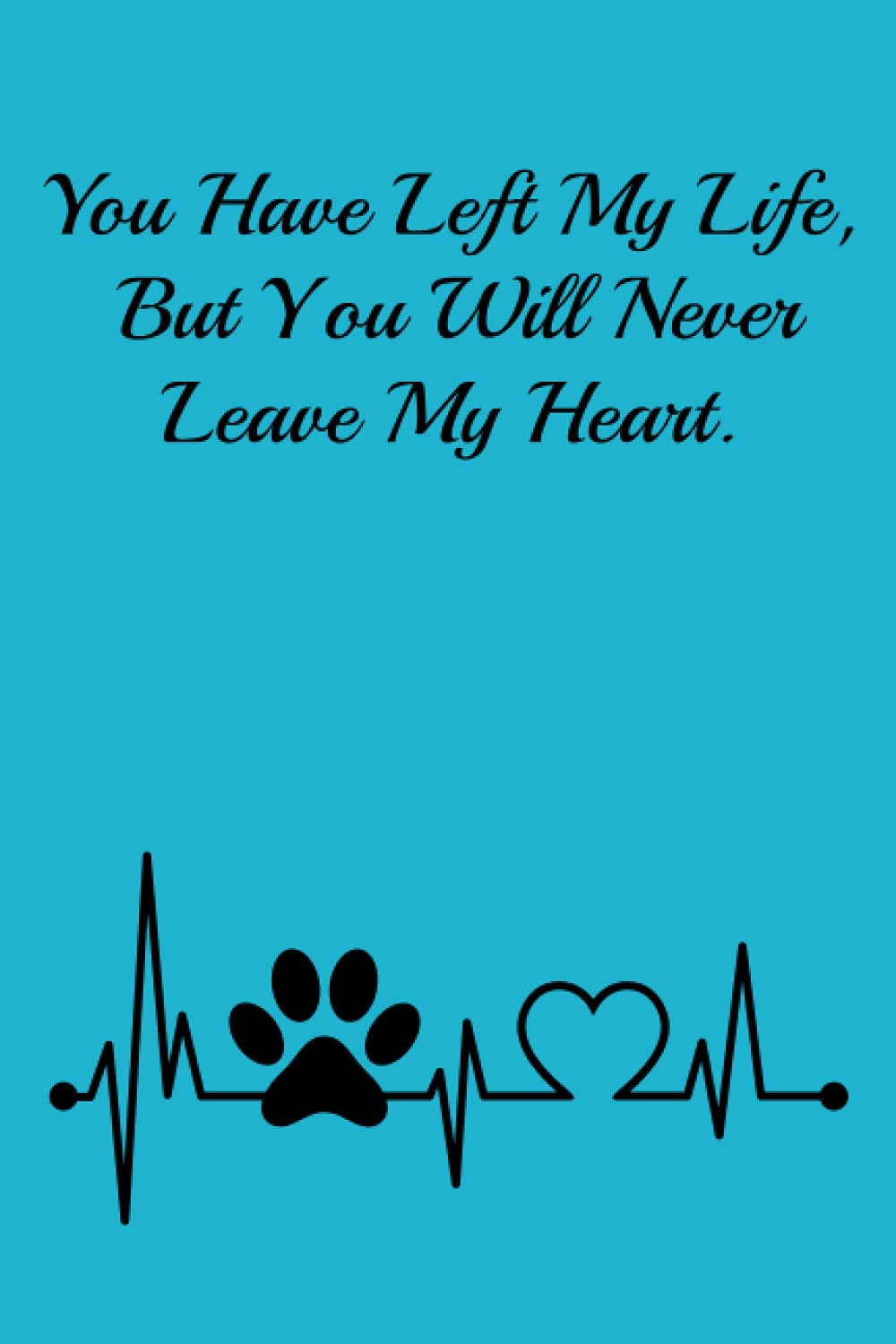 You Have Left My Life But You Will Never Leave My Heart Notebook: Grief Dog Loss Gift For Women, Men, Boys, Girls, Friends, Family - Paw Print Heartbeat 6x9 Lined Notebook Journal