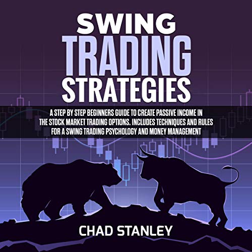 Swing Trading Strategies: A Step by Step Beginners Guide to Create Passive Income in the Stock Marke Swing Trading Strategies: A Step by Step Beginners Guide to Create Passive Income in the Stock Marke