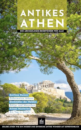 Antikes Athen: Ein Archäologie-Reiseführer für alle (Kulturführer, Band 1)