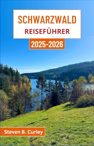 Schwarzwald Reiseführer 2025-2026: Eine Reise durch die mystischen Wälder Deutschlands, reich an Folklore, heilendem Wasser und zeitlosem Dorfcharme