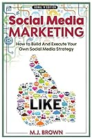 Social Media Marketing: Social Media Marketing - 2nd Edition - How to Build and Execute Your Own Social Media Strategy 1512088293 Book Cover