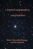 Science and Sorcery II: More Tales of the Fantastic and the Strange 0989932214 Book Cover