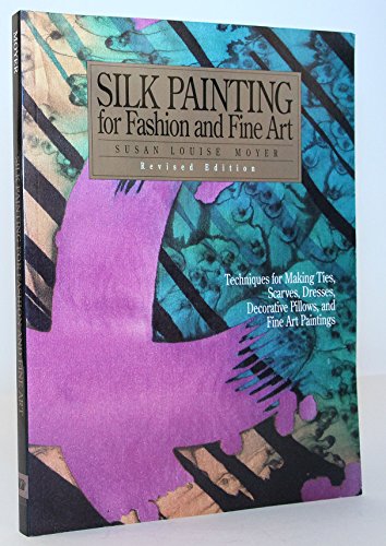 Silk Painting for Fashion and Fine Art: Techniques for Making Ties, Scarves, Dresses, Decorative Pillows, and Fine Art Paintings
