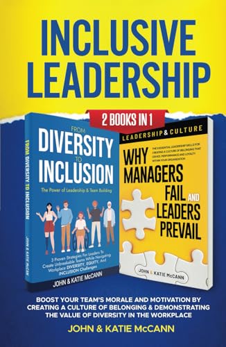 Inclusive Leadership: 2 Books in 1: Boost your team's morale and motivation by creating a culture of belonging & demonstrating the value of diversity in the workplace