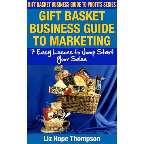 Gift Basket Business Guide to Marketing: 7 Easy Lessons To Jump Start Your Sales by Liz Hope Thompson episode artwork