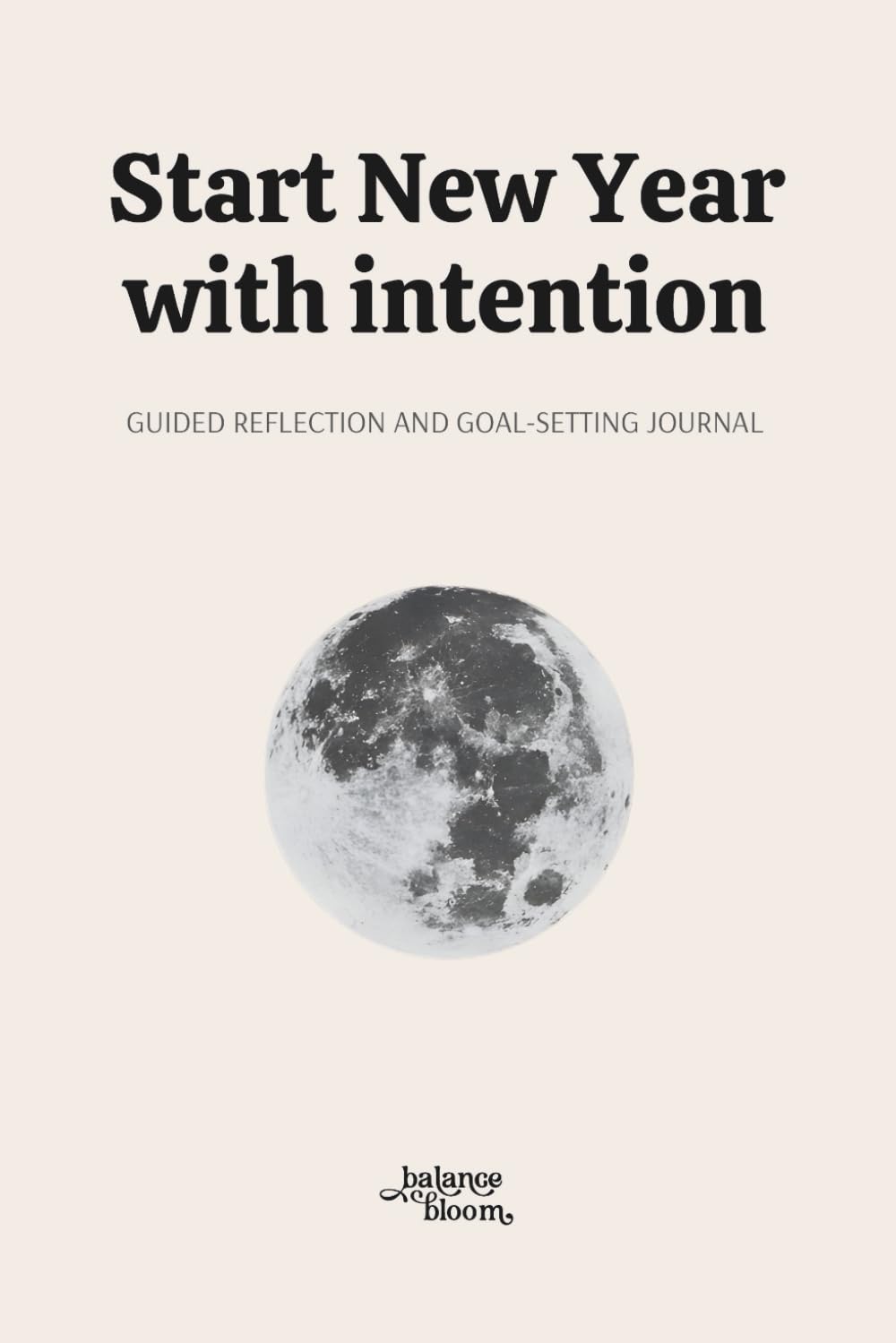 Start New Year with intention Journal: A Guided Workbook for Reflection, Goal Setting and Intentional Living | Balance Bloom