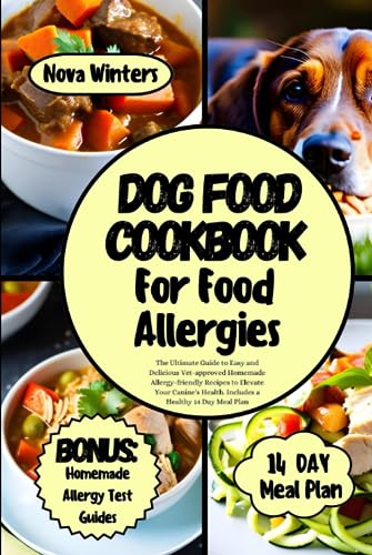 DOG FOOD COOKBOOK FOR FOOD ALLERGIES: The Ultimate Guide to Easy and Delicious Vet-approved Homemade Allergy-friendly Recipes to Elevate Your Canine's Health. Includes a Healthy 14 Day Meal Plan