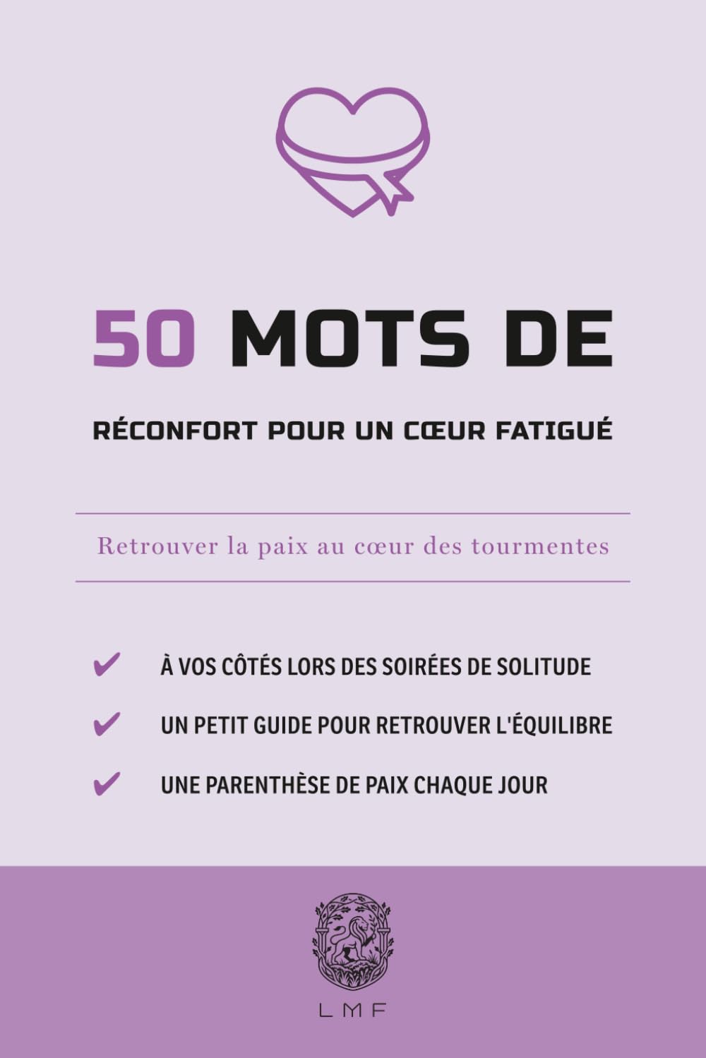 50 Mots de réconfort pour un cœur fatigué: Retrouver la paix au cœur des tourmentes