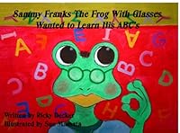 Sammy Franks The Frog With Glasses Wanted To Learn His ABC's 1438223188 Book Cover