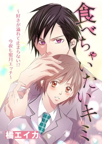 食べちゃいたいキミ～好きが溢れて止まらない!?今夜も蜜月エッチ～