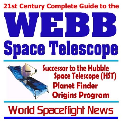 21st Century Complete Guide to the Webb Space Telescope, Successor to the Hubble Space Telescope, Planet Finder, Origins Program, New Visions for Astronomy and Space Science (CD-ROM)